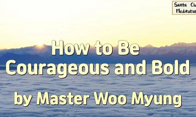 🦁🔥 How to Be Courageous and Bold – Teaching of Wisdom by Master Woo Myung | Santa Clara Meditation