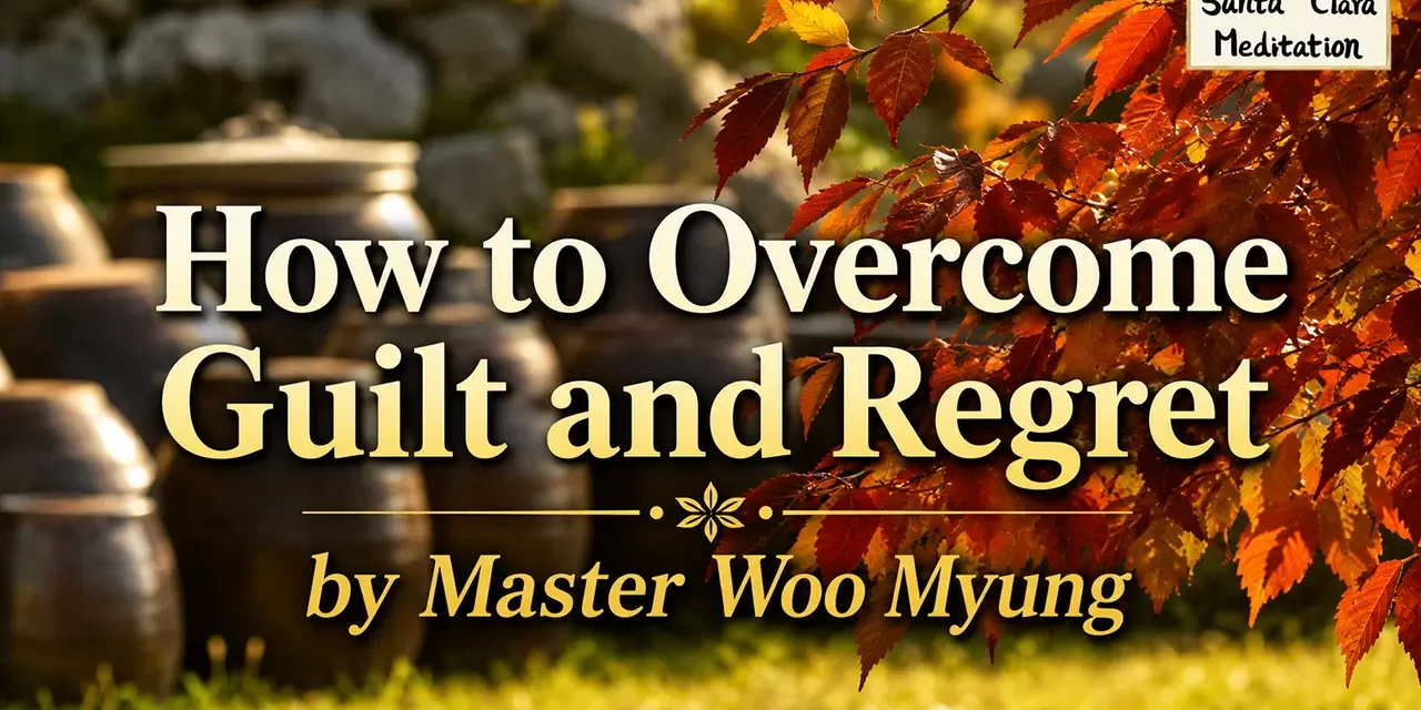 🌫️ How to Overcome Guilt and Regret: Empty the Past | Master Woo Myung | Santa Clara Meditation
