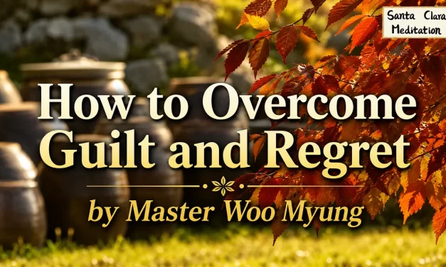 🌫️ How to Overcome Guilt and Regret: Empty the Past | Master Woo Myung | Santa Clara Meditation