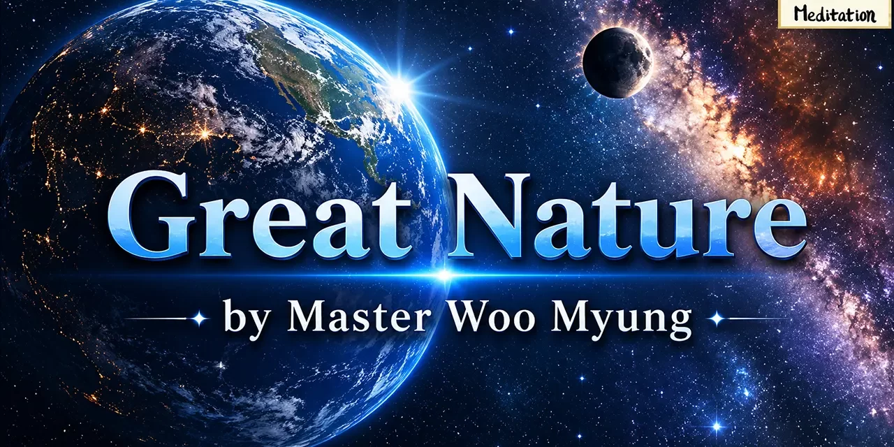 🌲💧 Great Nature – Reflections from The Way to Become a Person in Heaven While Living by Master Woo Myung | Santa Clara Meditation