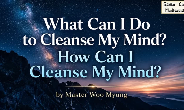 🧘‍♂️ What Can I Do to Cleanse My Mind? How Can I Cleanse My Mind? | Master Woo Myung | Santa Clara Meditation