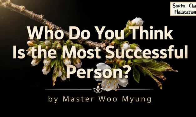 🏆🌿 Who Do You Think Is the Most Successful Person? – Truth Quote by Master Woo Myung | Santa Clara Meditation