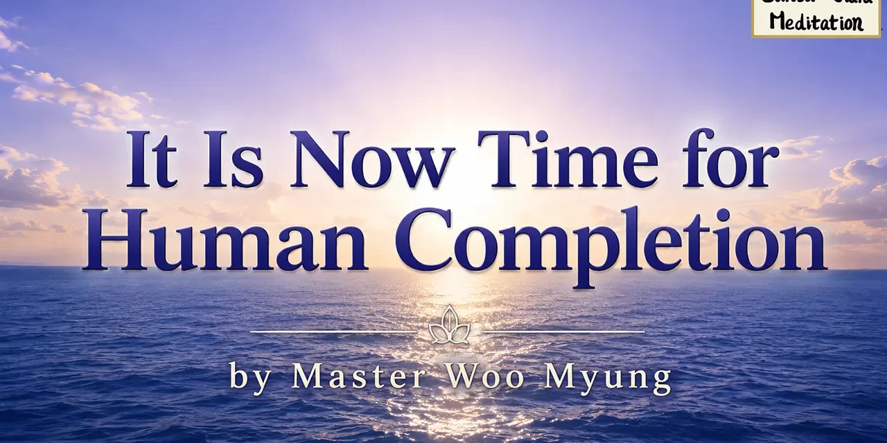 π It Is Now Time for Human Completion β Master Woo Myung | Santa Clara Meditation