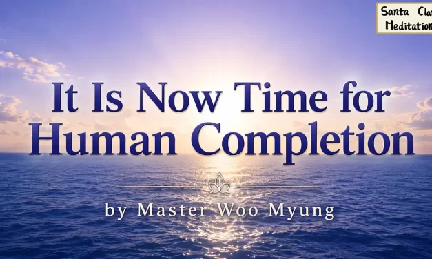 🌟 It Is Now Time for Human Completion – Master Woo Myung | Santa Clara Meditation