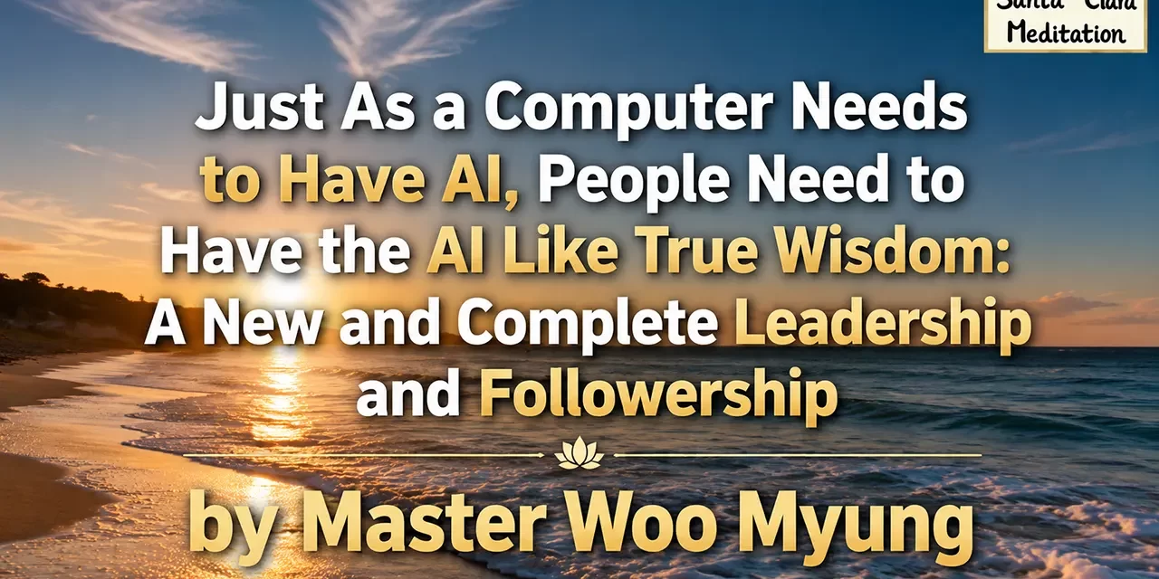 🤖 People Need AI-Like True Wisdom – Master Woo Myung | Santa Clara Meditation