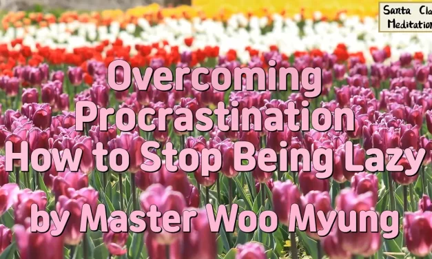 🚀 Overcoming Procrastination – How to Stop Being Lazy | Master Woo Myung | Santa Clara Meditation