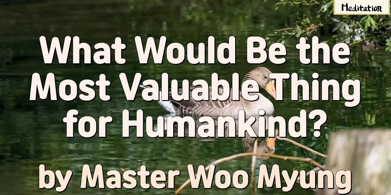 💫🌍 What Would Be the Most Valuable Thing for Humankind? – Wisdom Message by Master Woo Myung | Santa Clara Meditation