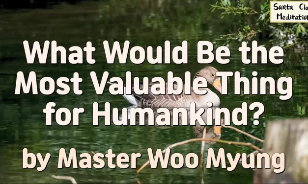 💫🌍 What Would Be the Most Valuable Thing for Humankind? – Wisdom Message by Master Woo Myung | Santa Clara Meditation
