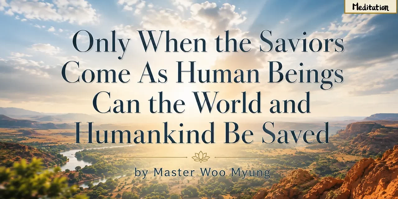 🌍 Only When the Saviors Come As Human Beings Can the World and Humankind Be Saved – Master Woo Myung | Santa Clara Meditation