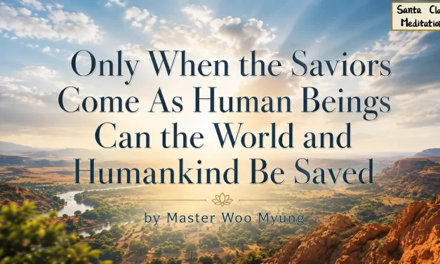 🌍 Only When the Saviors Come As Human Beings Can the World and Humankind Be Saved – Master Woo Myung | Santa Clara Meditation