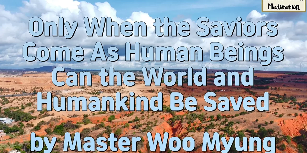 🌍 Only When the Saviors Come As Human Beings Can the World and Humankind Be Saved – Master Woo Myung | Santa Clara Meditation