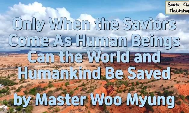 🌍 Only When the Saviors Come As Human Beings Can the World and Humankind Be Saved – Master Woo Myung | Santa Clara Meditation