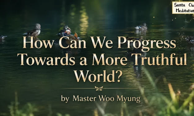 🌍 How Can We Progress Toward a More Truthful World? | Master Woo Myung | Santa Clara Meditation