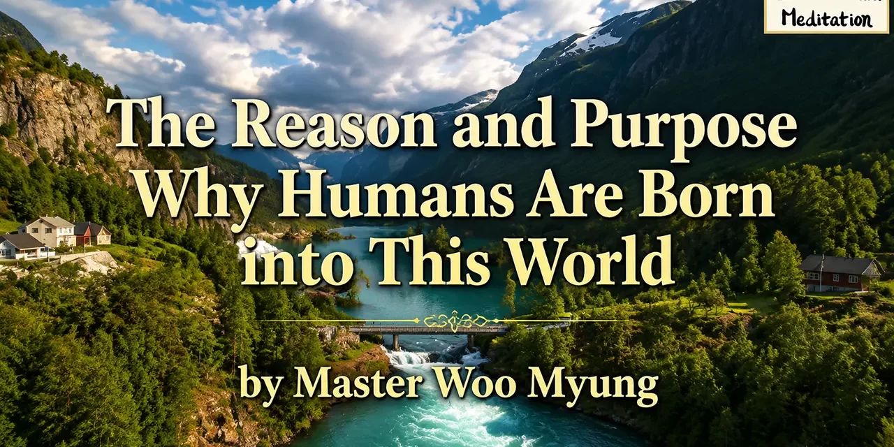 🌎 The Reason and Purpose Why Humans Are Born into This World | Master Woo Myung | Santa Clara Meditation