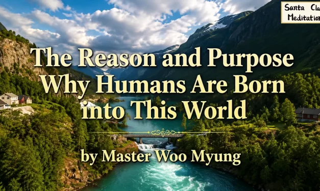 🌎 The Reason and Purpose Why Humans Are Born into This World | Master Woo Myung | Santa Clara Meditation