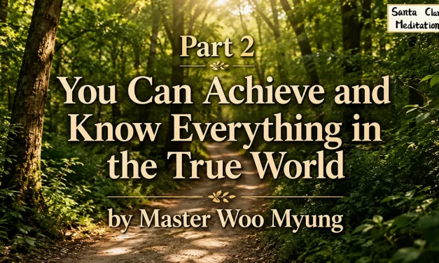☀️ Part 2 – You Can Achieve and Know Everything in the True World | Master Woo Myung | Santa Clara Meditation