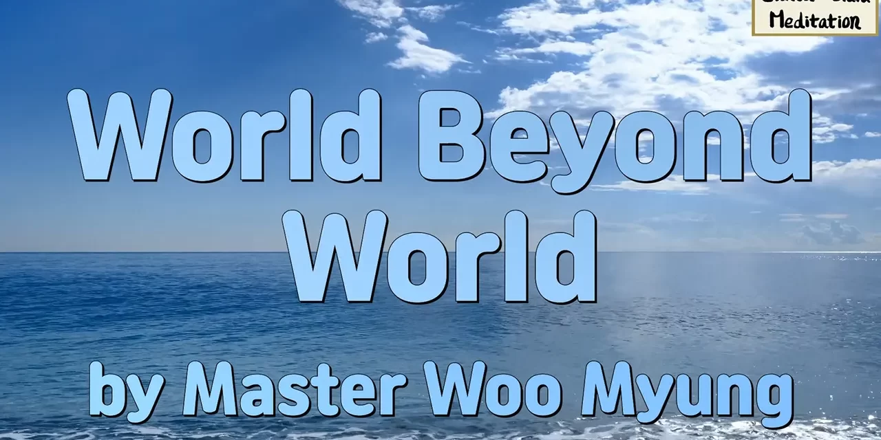 🌌 World Beyond World: The Eternal Mind of Liberation | Master Woo Myung | Santa Clara Meditation