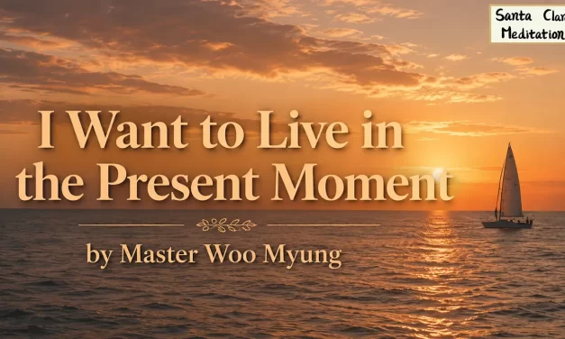 🕊️ I Want to Live in the Present Moment | Master Woo Myung | Santa Clara Meditation
