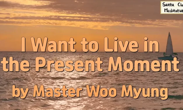🕊️ I Want to Live in the Present Moment | Master Woo Myung | Santa Clara Meditation