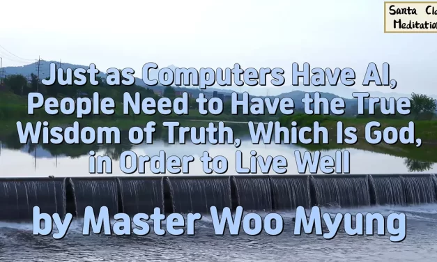 🤖 Just as Computers Have AI, People Need to Have the True Wisdom of Truth, Which Is God, in Order to Live Well | Master Woo Myung | Santa Clara Meditation