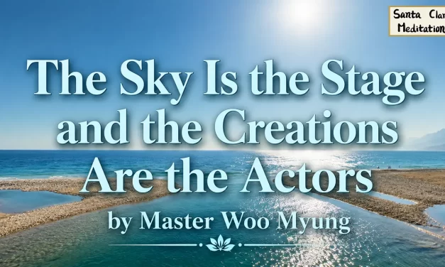 🌌 The Sky Is the Stage and the Creations Are the Actors | Master Woo Myung | Santa Clara Meditation