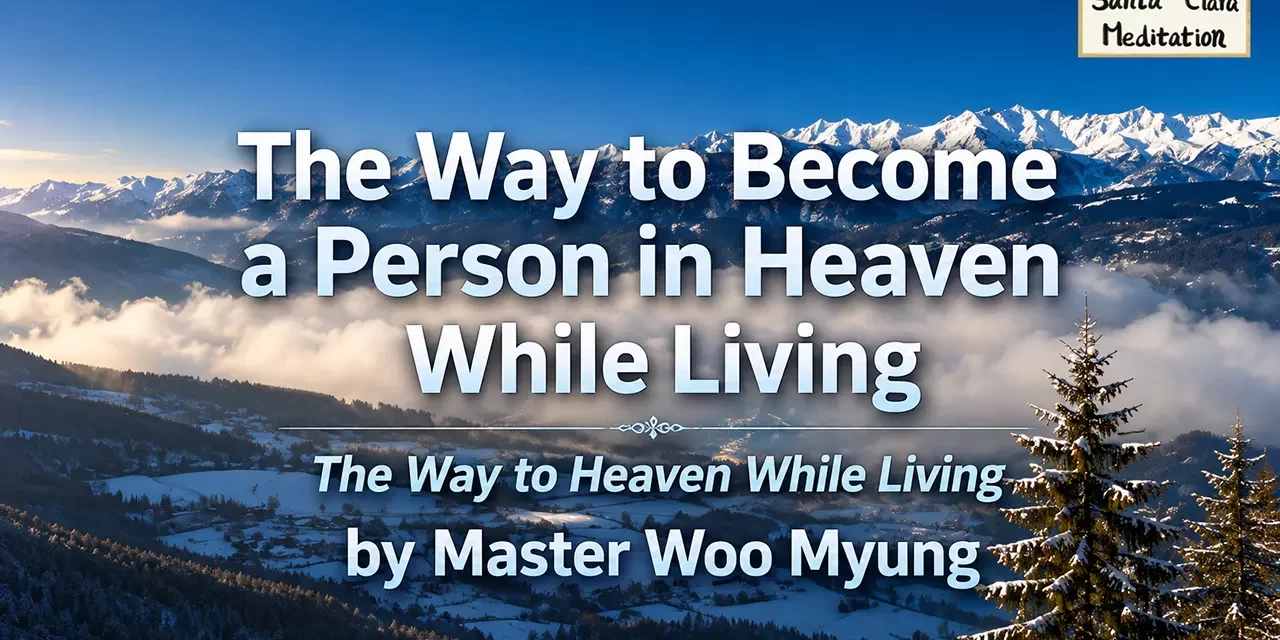✨ The Way to Become a Person in Heaven While Living – The Way to Heaven While Living | Master Woo Myung | Santa Clara Meditation