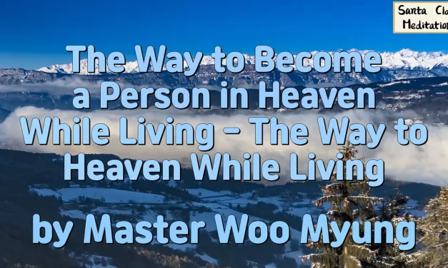 ✨ The Way to Become a Person in Heaven While Living – The Way to Heaven While Living | Master Woo Myung | Santa Clara Meditation