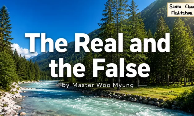 🔍 The Real and the False: From Self-Centeredness to Truth | Master Woo Myung | Santa Clara Meditation