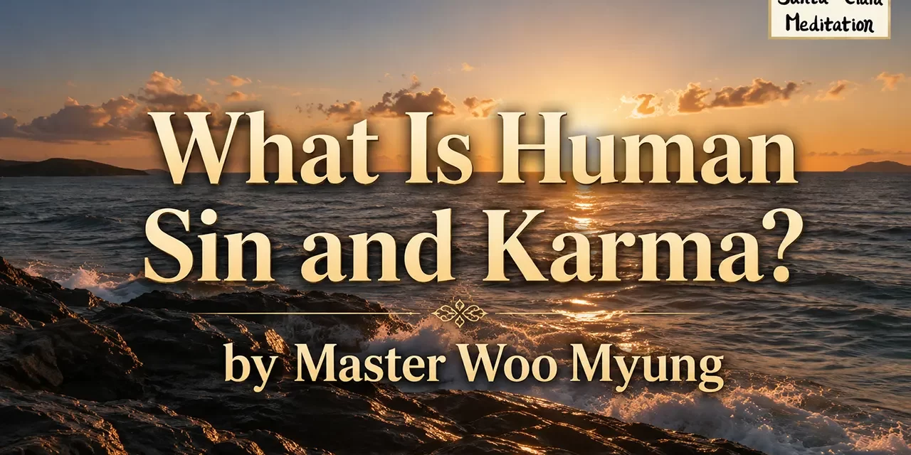 🔥 What Is Human Sin and Karma?: Burn the False World Within | Master Woo Myung | Santa Clara Meditation