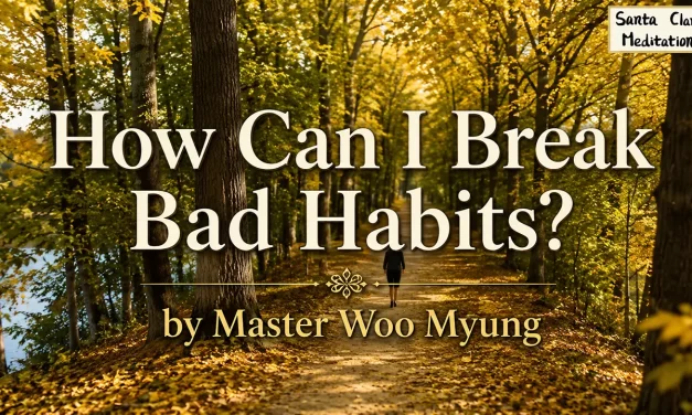 🎈 How Can I Break Bad Habits? – Master Woo Myung | Santa Clara Meditation