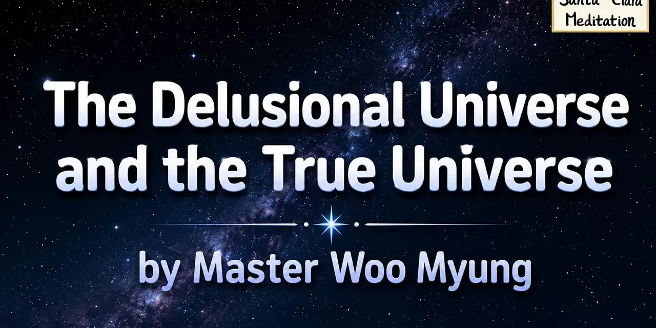 🌌 The Delusional Universe and the True Universe | Master Woo Myung | Santa Clara Meditation