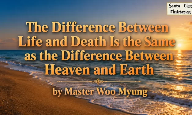 🌌 The Difference Between Life and Death Is the Same as the Difference Between Heaven and Earth | Master Woo Myung | Santa Clara Meditation