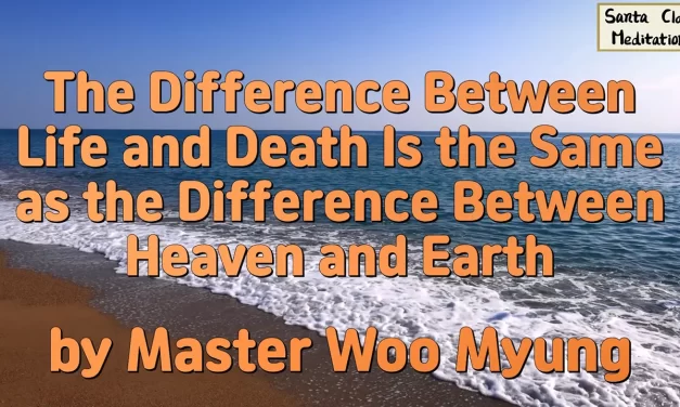🌌 The Difference Between Life and Death Is the Same as the Difference Between Heaven and Earth | Master Woo Myung | Santa Clara Meditation