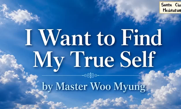 🧭 I Want to Find My True Self: How to Be Reborn into Truth | Master Woo Myung | Santa Clara Meditation