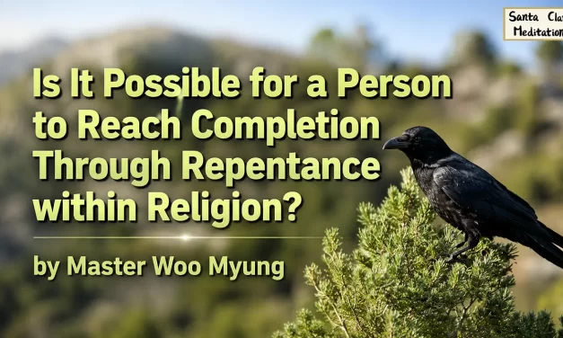 🌟 Is It Possible for a Person to Reach Completion Through Repentance within Religion? | Master Woo Myung | Santa Clara Meditation