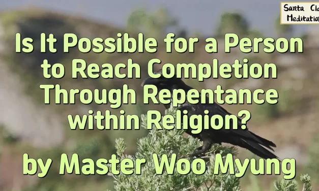 🌟 Is It Possible for a Person to Reach Completion Through Repentance within Religion? | Master Woo Myung | Santa Clara Meditation