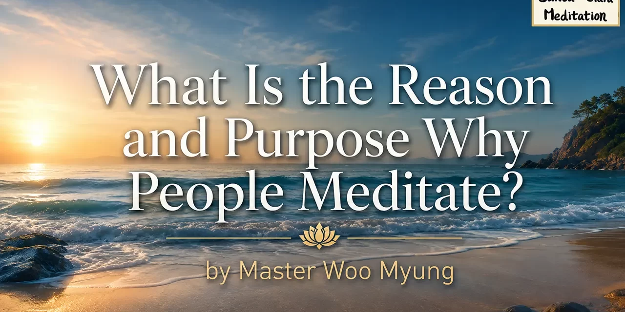 🧘 What Is the Reason and Purpose Why People Meditate? | Master Woo Myung | Santa Clara Meditation