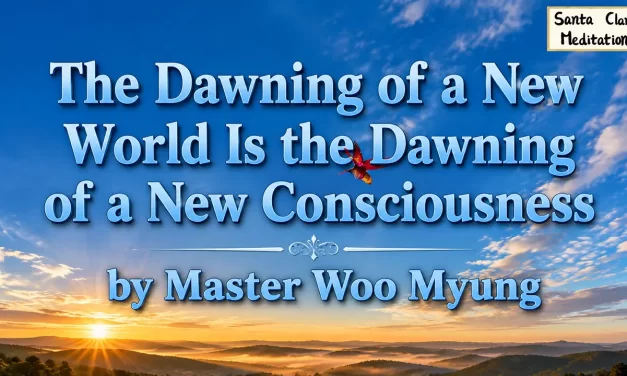 🌅 The Dawning of a New World Is the Dawning of a New Consciousness – Master Woo Myung | Santa Clara Meditation