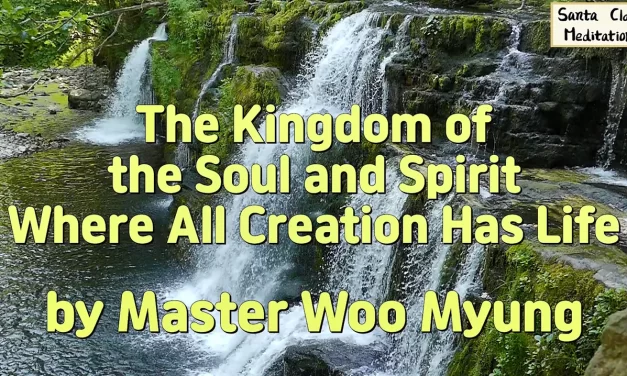 ✨ The Kingdom of the Soul and Spirit Where All Creation Has Life | Master Woo Myung | Santa Clara Meditation