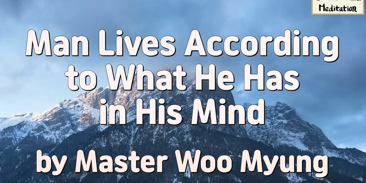 🧩 Man Lives According to What He Has in His Mind – Master Woo Myung | Santa Clara Meditation