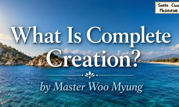 🌠 What Is Complete Creation?: The Everlasting Heaven | Master Woo Myung | Santa Clara Meditation