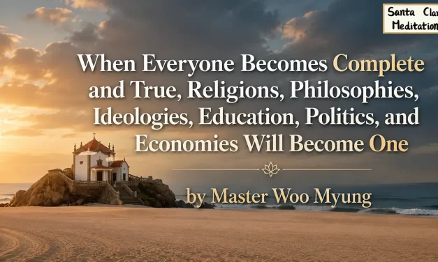 🌍 When Everyone Becomes Complete and True, Religions, Philosophies, Ideologies, Education, Politics, and Economies Will Become One | Master Woo Myung