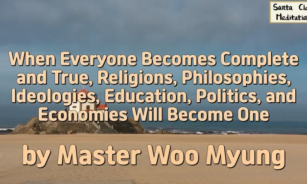 🌍 When Everyone Becomes Complete and True, Religions, Philosophies, Ideologies, Education, Politics, and Economies Will Become One | Master Woo Myung
