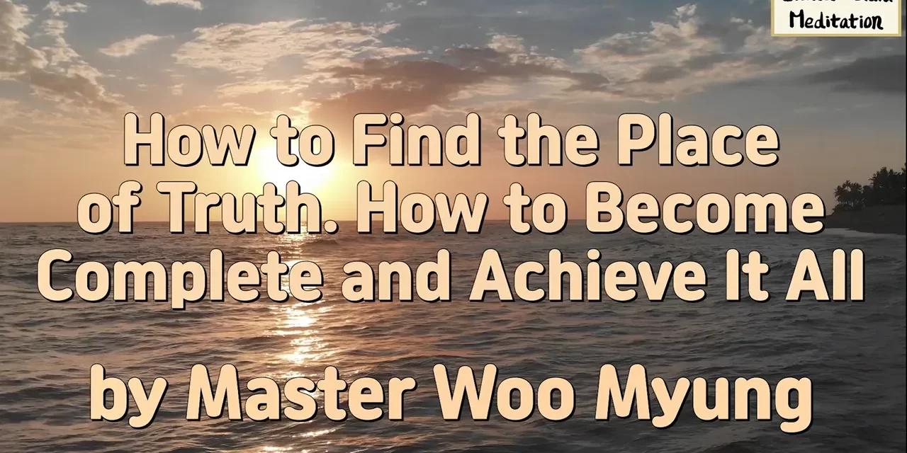 🌟 How to Find the Place of Truth. How to Become Complete and Achieve It All | Master Woo Myung