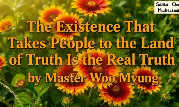 🌠 The Existence That Takes People to the Land of Truth Is the Real Truth – Master Woo Myung | Santa Clara Meditation