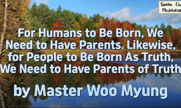 🌱 For Humans to Be Born, We Need to Have Parents. Likewise, for People to Be Born As Truth, We Need to Have Parents of Truth | Master Woo Myung