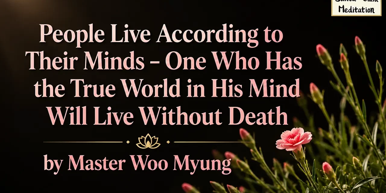πͺ· People Live According to Their Minds – One Who Has the True World in His Mind Will Live Without Death | Master Woo Myung