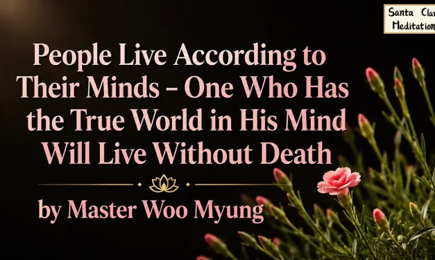 🪷 People Live According to Their Minds – One Who Has the True World in His Mind Will Live Without Death | Master Woo Myung