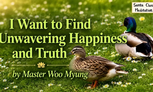💫 I Want to Find Unwavering Happiness and Truth | Master Woo Myung | Santa Clara Meditation