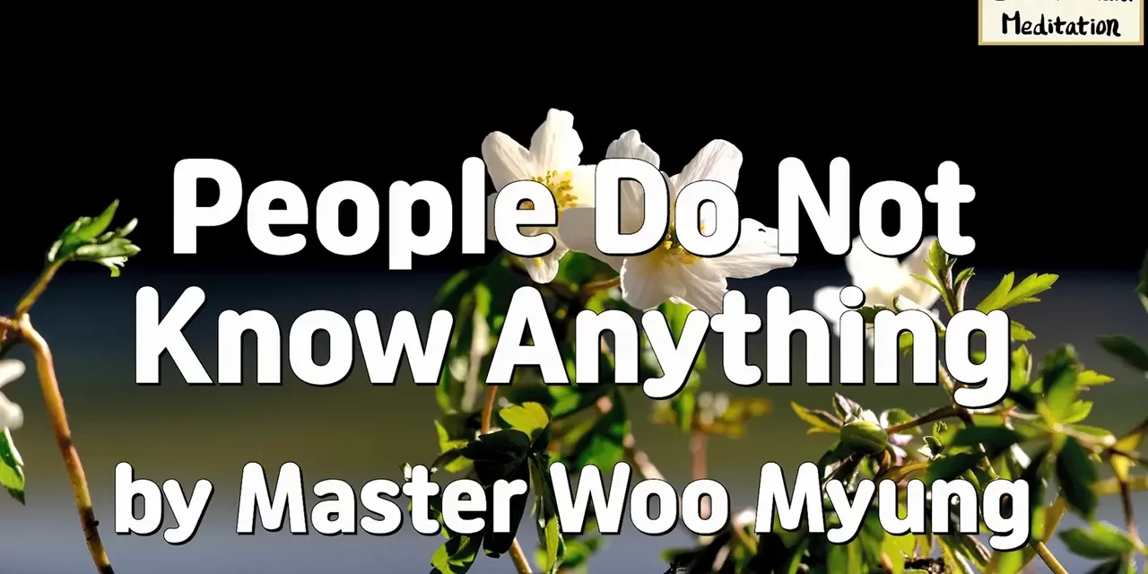 🌀 People Do Not Know Anything: Living in a False World | Master Woo Myung | Santa Clara Meditation